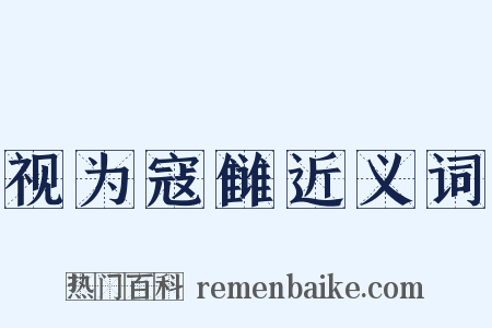 视为寇雠近义词是什么意思的图片